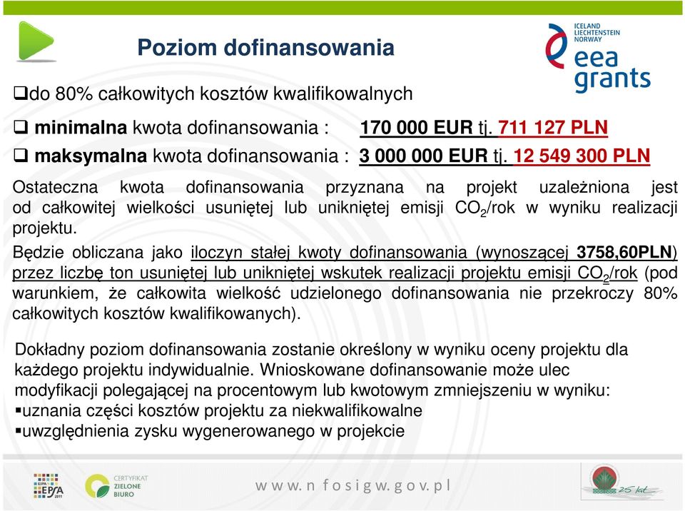 Będzie obliczana jako iloczyn stałej kwoty dofinansowania (wynoszącej 3758,60PLN) przez liczbę ton usuniętej lub unikniętej wskutek realizacji projektu emisji CO 2 /rok (pod warunkiem, że całkowita