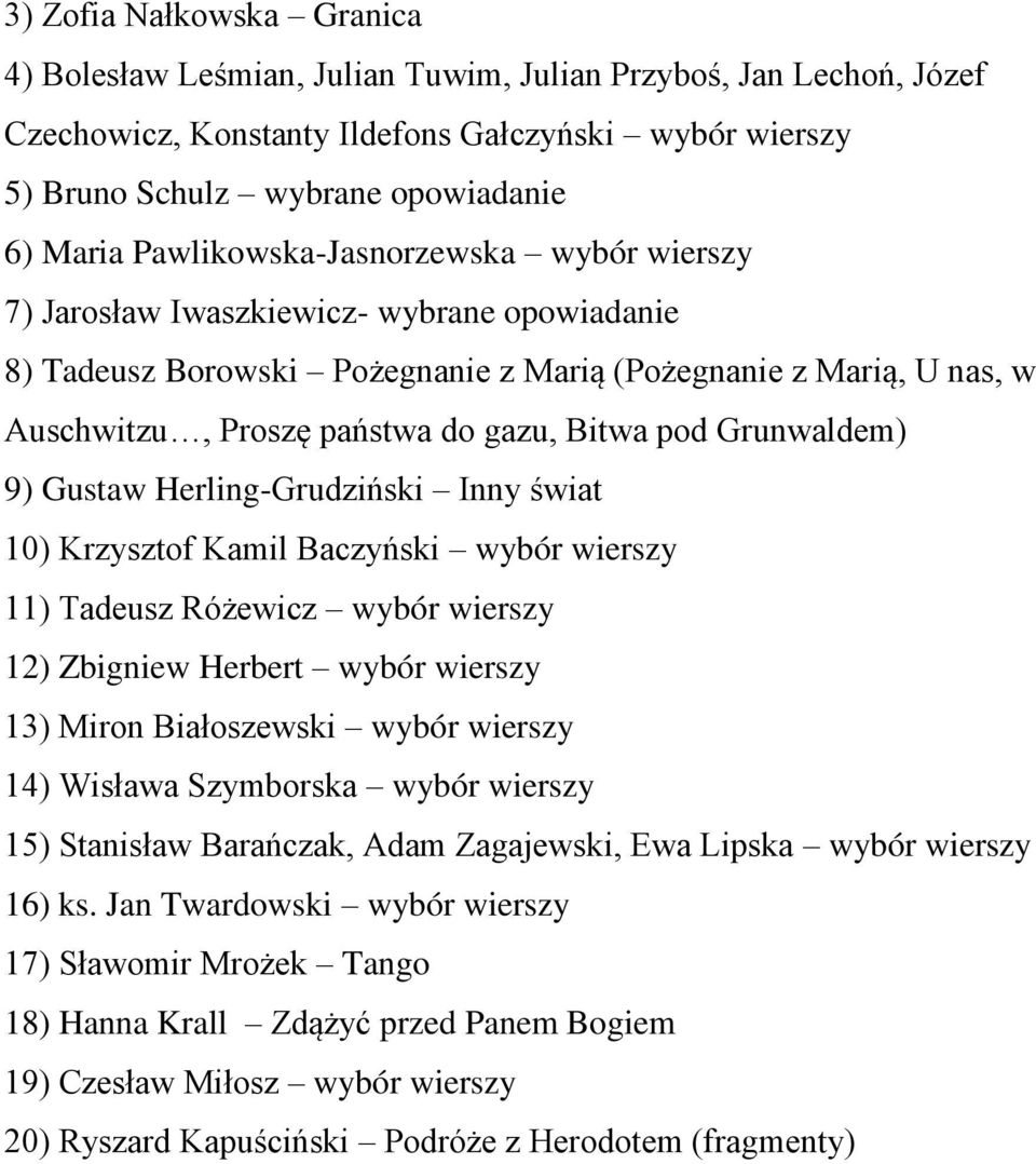 Grunwaldem) 9) Gustaw Herling-Grudziński Inny świat 10) Krzysztof Kamil Baczyński wybór wierszy 11) Tadeusz Różewicz wybór wierszy 12) Zbigniew Herbert wybór wierszy 13) Miron Białoszewski wybór