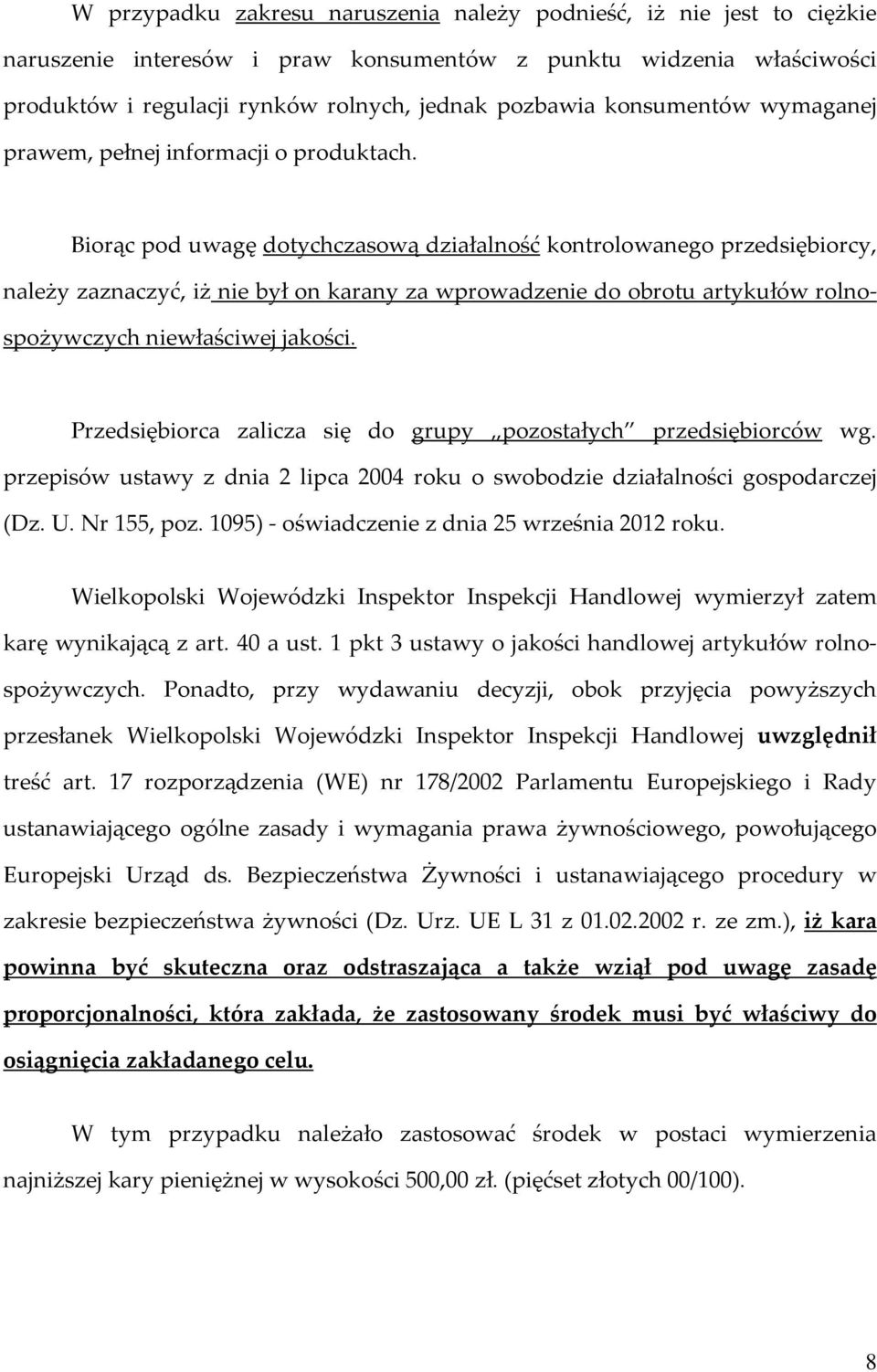 Biorąc pod uwagę dotychczasową działalność kontrolowanego przedsiębiorcy, należy zaznaczyć, iż nie był on karany za wprowadzenie do obrotu artykułów rolnospożywczych niewłaściwej jakości.