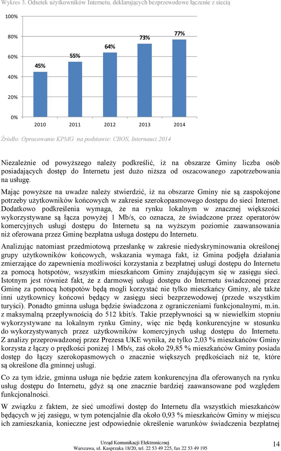 Internauci 2014 Niezależnie od powyższego należy podkreślić, iż na obszarze Gminy liczba osób posiadających dostęp do Internetu jest dużo niższa od oszacowanego zapotrzebowania na usługę.