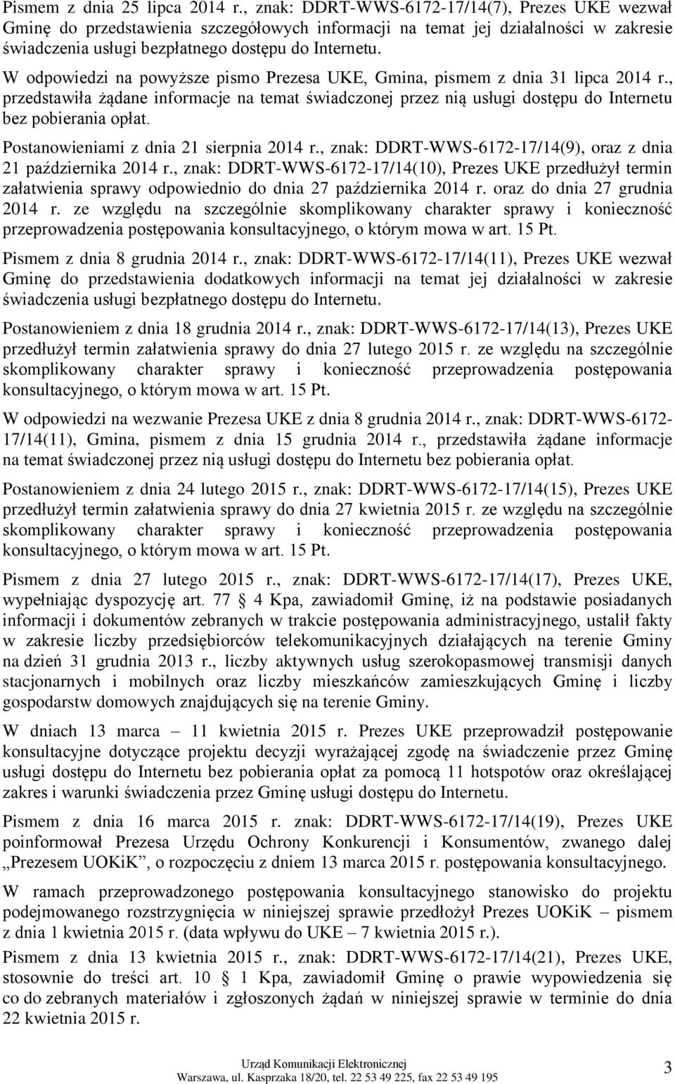 W odpowiedzi na powyższe pismo Prezesa UKE, Gmina, pismem z dnia 31 lipca 2014 r., przedstawiła żądane informacje na temat świadczonej przez nią usługi dostępu do Internetu bez pobierania opłat.