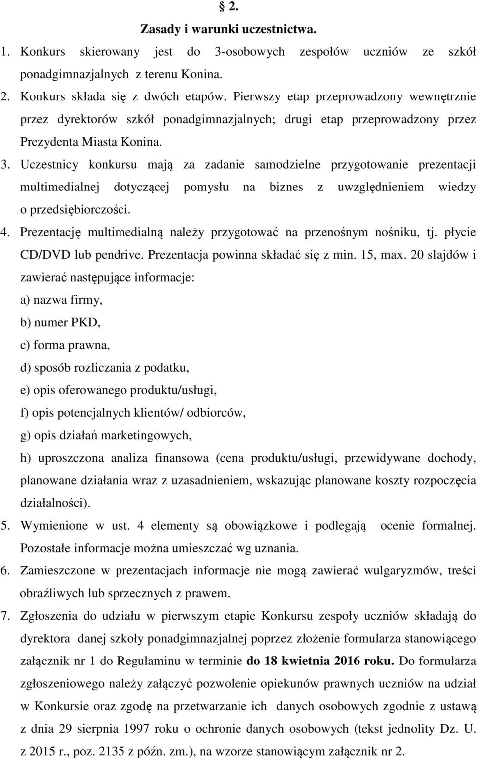 Uczestnicy konkursu mają za zadanie samodzielne przygotowanie prezentacji multimedialnej dotyczącej pomysłu na biznes z uwzględnieniem wiedzy o przedsiębiorczości. 4.