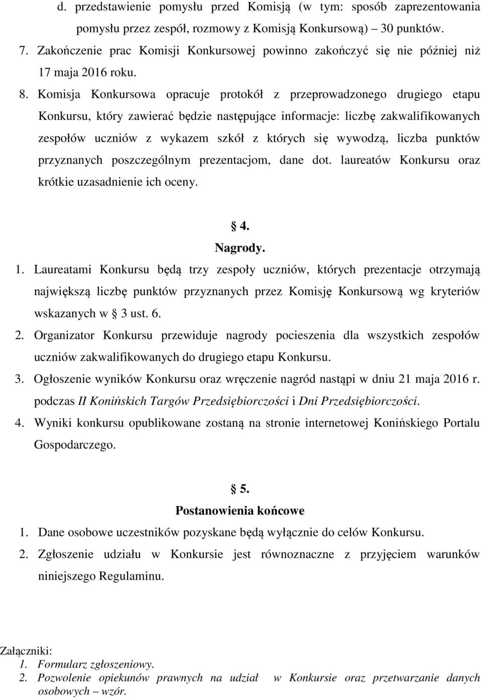 Komisja Konkursowa opracuje protokół z przeprowadzonego drugiego etapu Konkursu, który zawierać będzie następujące informacje: liczbę zakwalifikowanych zespołów uczniów z wykazem szkół z których się