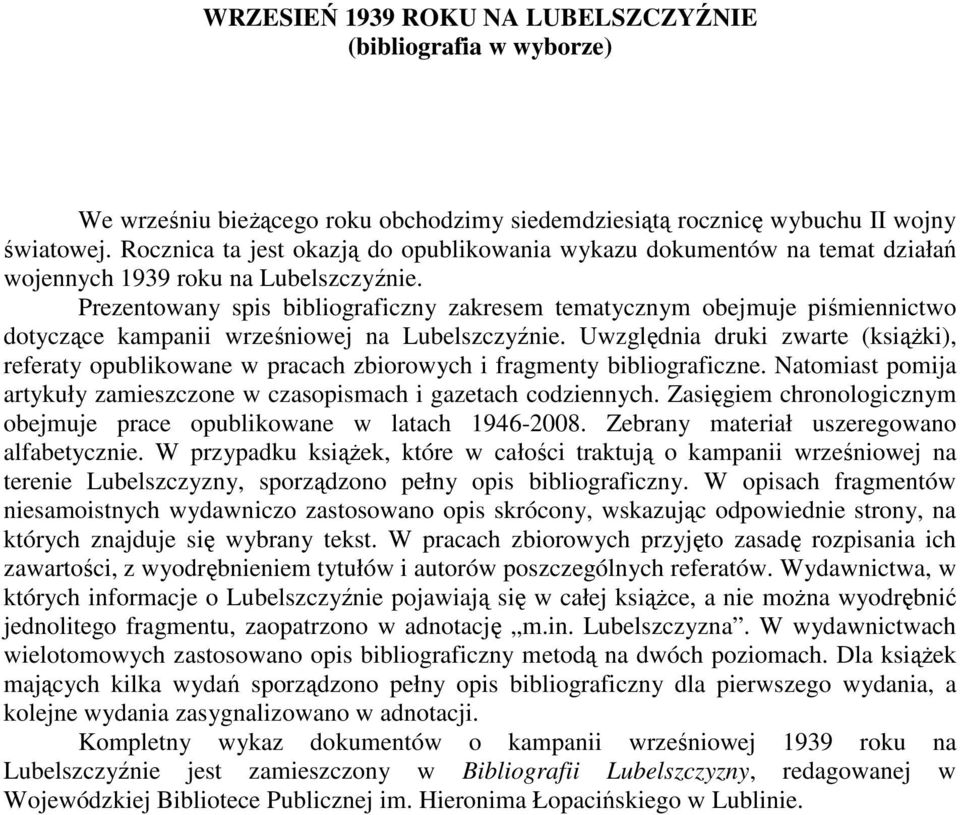 Prezentowany spis bibliograficzny zakresem tematycznym obejmuje piśmiennictwo dotyczące kampanii wrześniowej na Lubelszczyźnie.