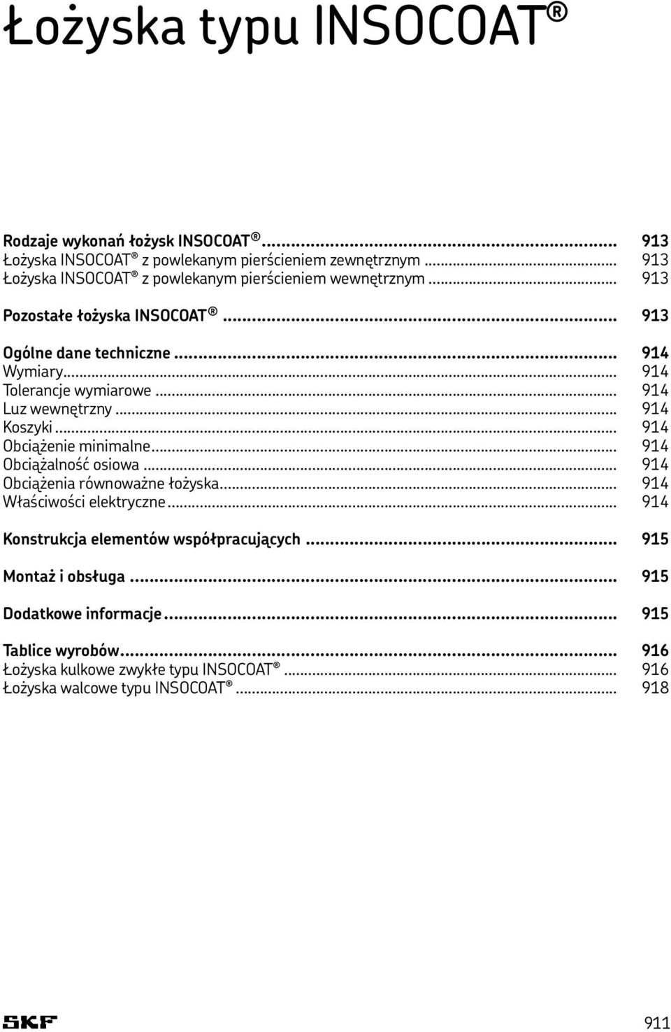 .. 914 Tolerancje wymiarowe... 914 Luz wewnętrzny... 914 Koszyki... 914 Obciążenie minimalne... 914 Obciążalność osiowa... 914 Obciążenia równoważne łożyska.