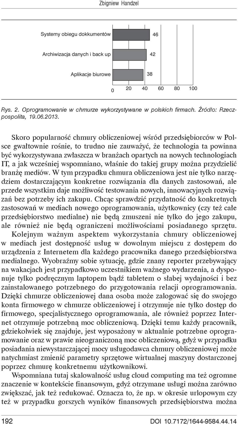 Skoro popularno chmury obliczeniowej w ród przedsi biorców w Polsce gwa townie ro nie, to trudno nie zauwa y, e technologia ta powinna by wykorzystywana zw aszcza w bran ach opartych na nowych