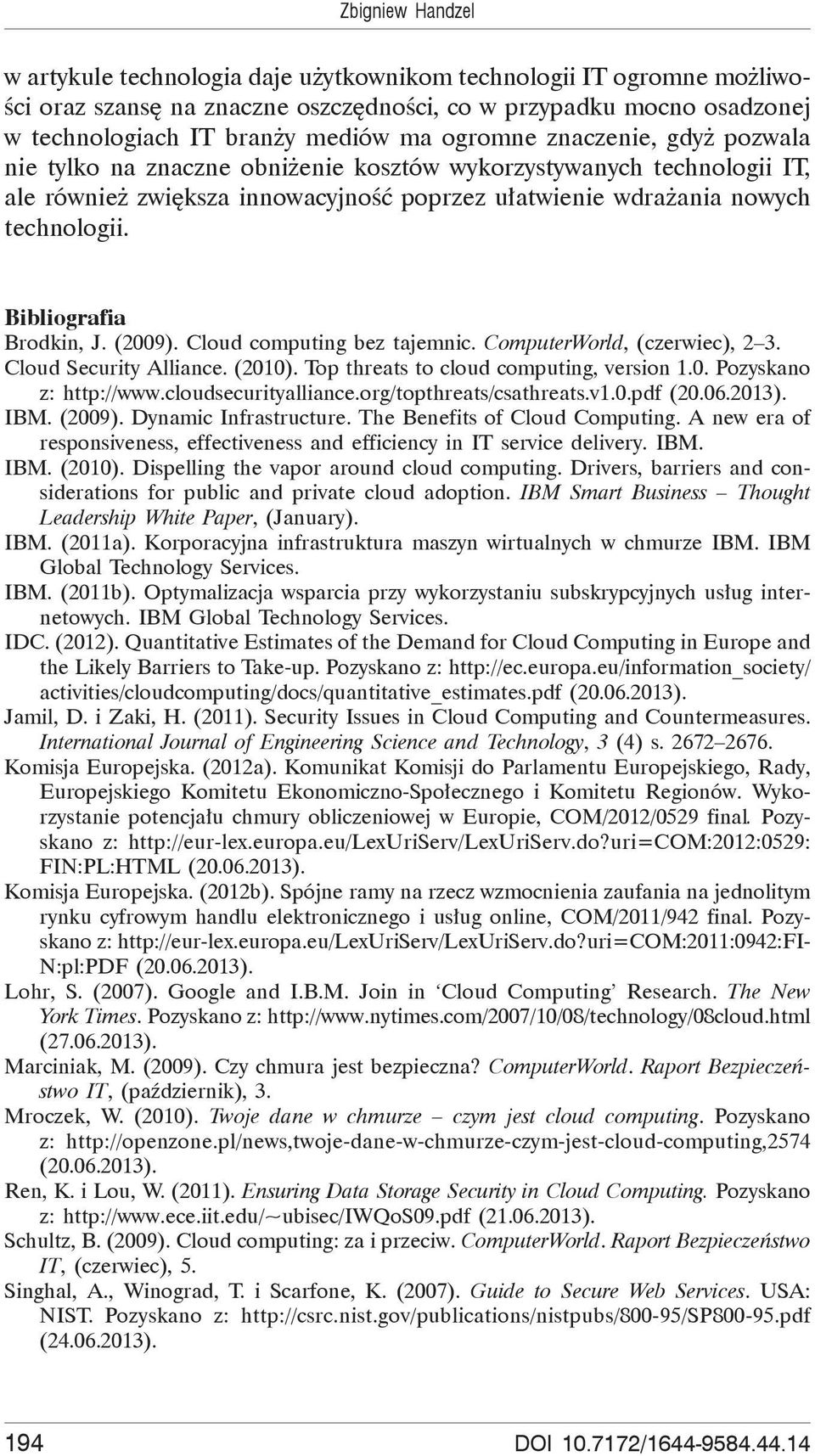 Bibliografia Brodkin, J. (2009). Cloud computing bez tajemnic. ComputerWorld, (czerwiec), 2 3. Cloud Security Alliance. (2010). Top threats to cloud computing, version 1.0. Pozyskano z: http://www.