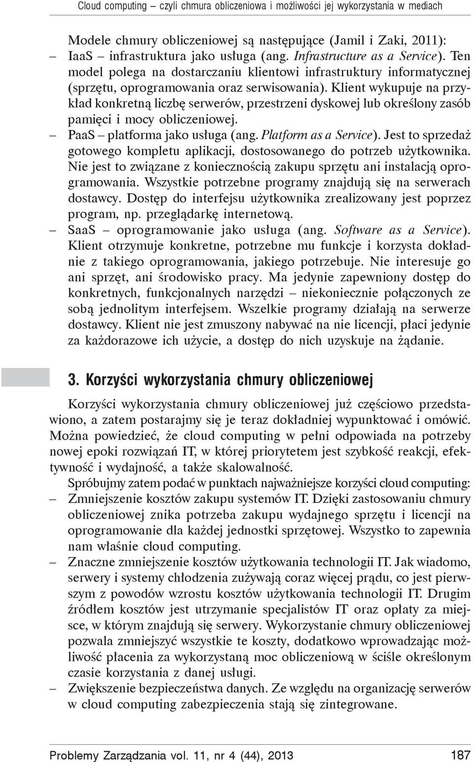 Klient wykupuje na przyk ad konkretn liczb serwerów, przestrzeni dyskowej lub okre lony zasób pami ci i mocy obliczeniowej. PaaS platforma jako us uga (ang. Platform as a Service).