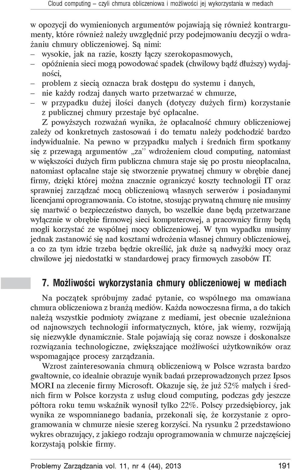 S nimi: wysokie, jak na razie, koszty czy szerokopasmowych, opó nienia sieci mog powodowa spadek (chwilowy b d d u szy) wydajno ci, problem z sieci oznacza brak dost pu do systemu i danych, nie ka dy