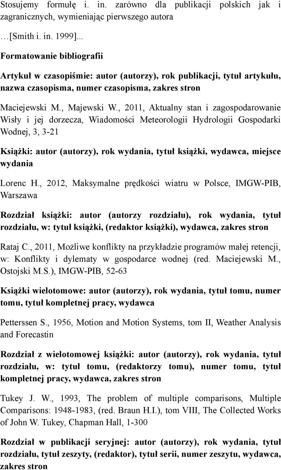 , 2011, Aktualny stan i zagospodarowanie Wisły i jej dorzecza, Wiadomości Meteorologii Hydrologii Gospodarki Wodnej, 3, 3-21 KsiąŜki: autor (autorzy), rok wydania, tytuł ksiąŝki, wydawca, miejsce