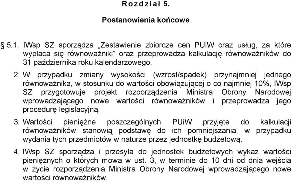 W przypadku zmiany wysokości (wzrost/spadek) przynajmniej jednego równoważnika, w stosunku do wartości obowiązującej o co najmniej 10%, IWsp SZ przygotowuje projekt rozporządzenia Ministra Obrony