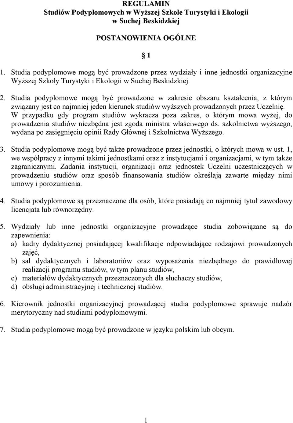 Studia podyplomowe mogą być prowadzone w zakresie obszaru kształcenia, z którym związany jest co najmniej jeden kierunek studiów wyższych prowadzonych przez Uczelnię.