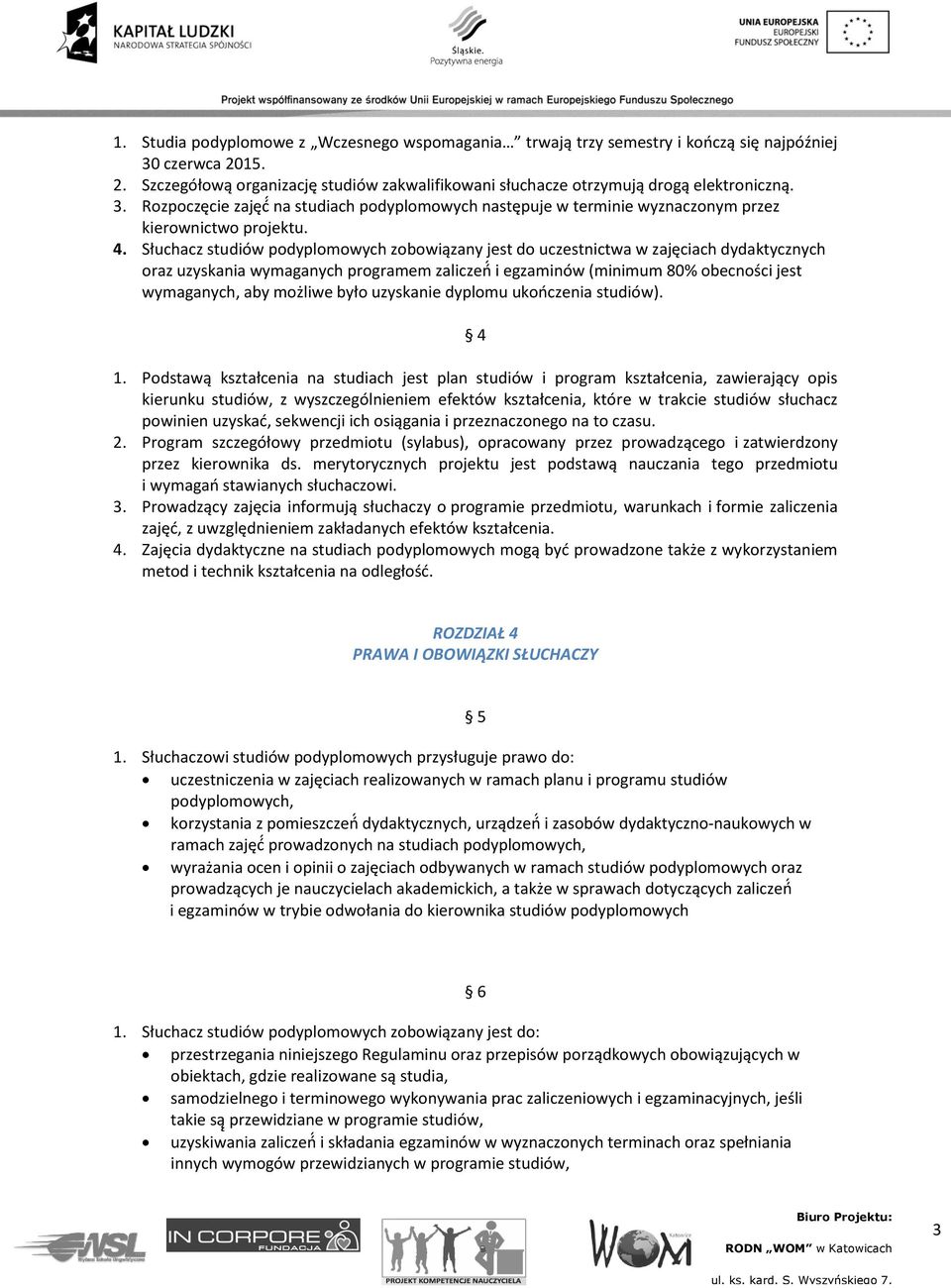 S uchacz studiów podyplomowych zobowiązany jest do uczestnictwa w zajęciach dydaktycznych oraz uzyskania wymaganych programem zaliczeń i egzaminów (minimum 8 % obecności jest wymaganych, aby możliwe