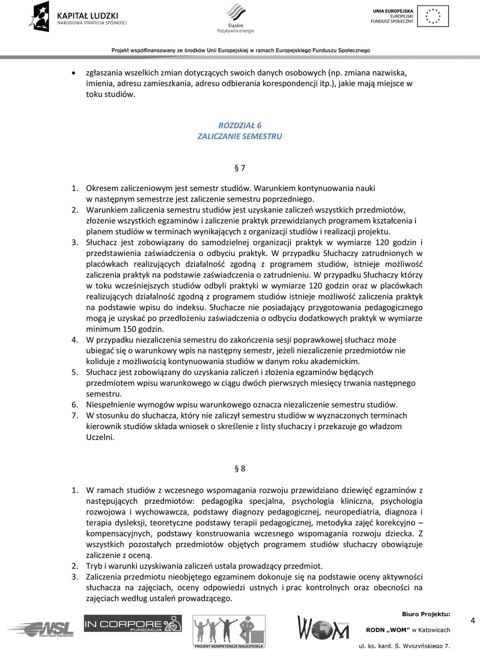 Warunkiem zaliczenia semestru studiów jest uzyskanie zaliczeń wszystkich przedmiotów, z ożenie wszystkich egzaminów i zaliczenie praktyk przewidzianych programem kszta cenia i planem studiów w