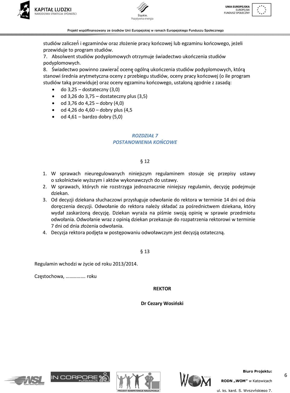 wiadectwo powinno zawierać ocenę ogólną ukończenia studiów podyplomowych, którą stanowi średnia arytmetyczna oceny z przebiegu studiów, oceny pracy końcowej (o ile program studiów taką przewiduje)