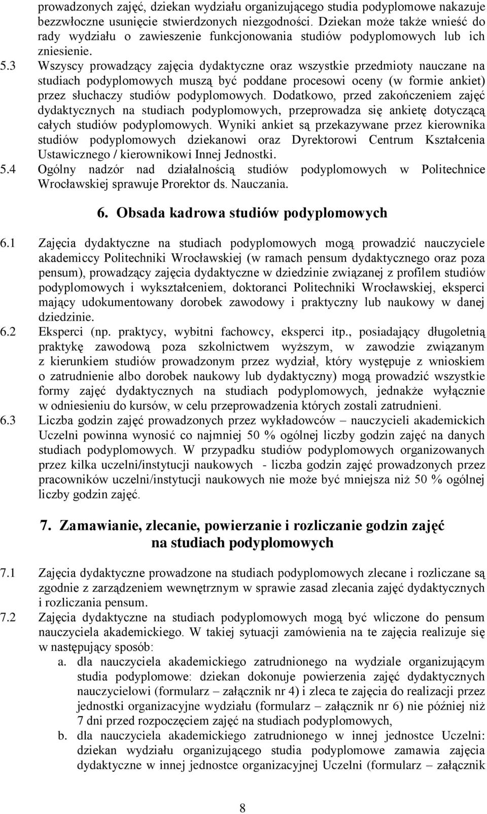 3 Wszyscy prowadzący zajęcia dydaktyczne oraz wszystkie przedmioty nauczane na studiach podyplomowych muszą być poddane procesowi oceny (w formie ankiet) przez słuchaczy studiów Dodatkowo, przed