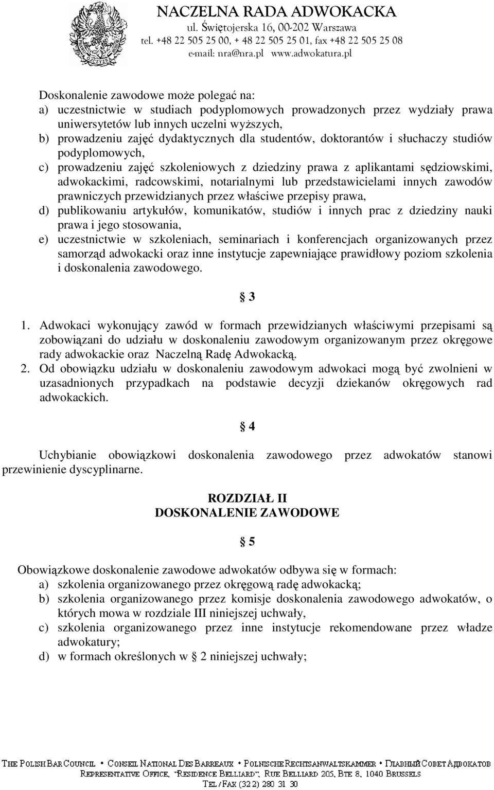 innych zawodów prawniczych przewidzianych przez właściwe przepisy prawa, d) publikowaniu artykułów, komunikatów, studiów i innych prac z dziedziny nauki prawa i jego stosowania, e) uczestnictwie w