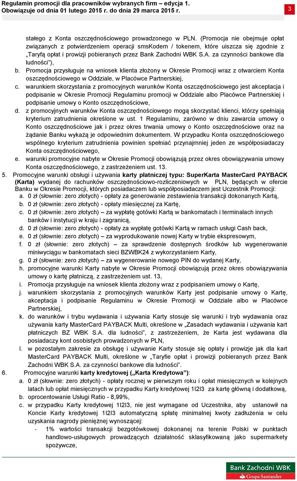 za czynności bankowe dla ludności ), b. Promocja przysługuje na wniosek klienta złożony w Okresie Promocji wraz z otwarciem Konta oszczędnościowego w Oddziale, w Placówce Partnerskiej, c.