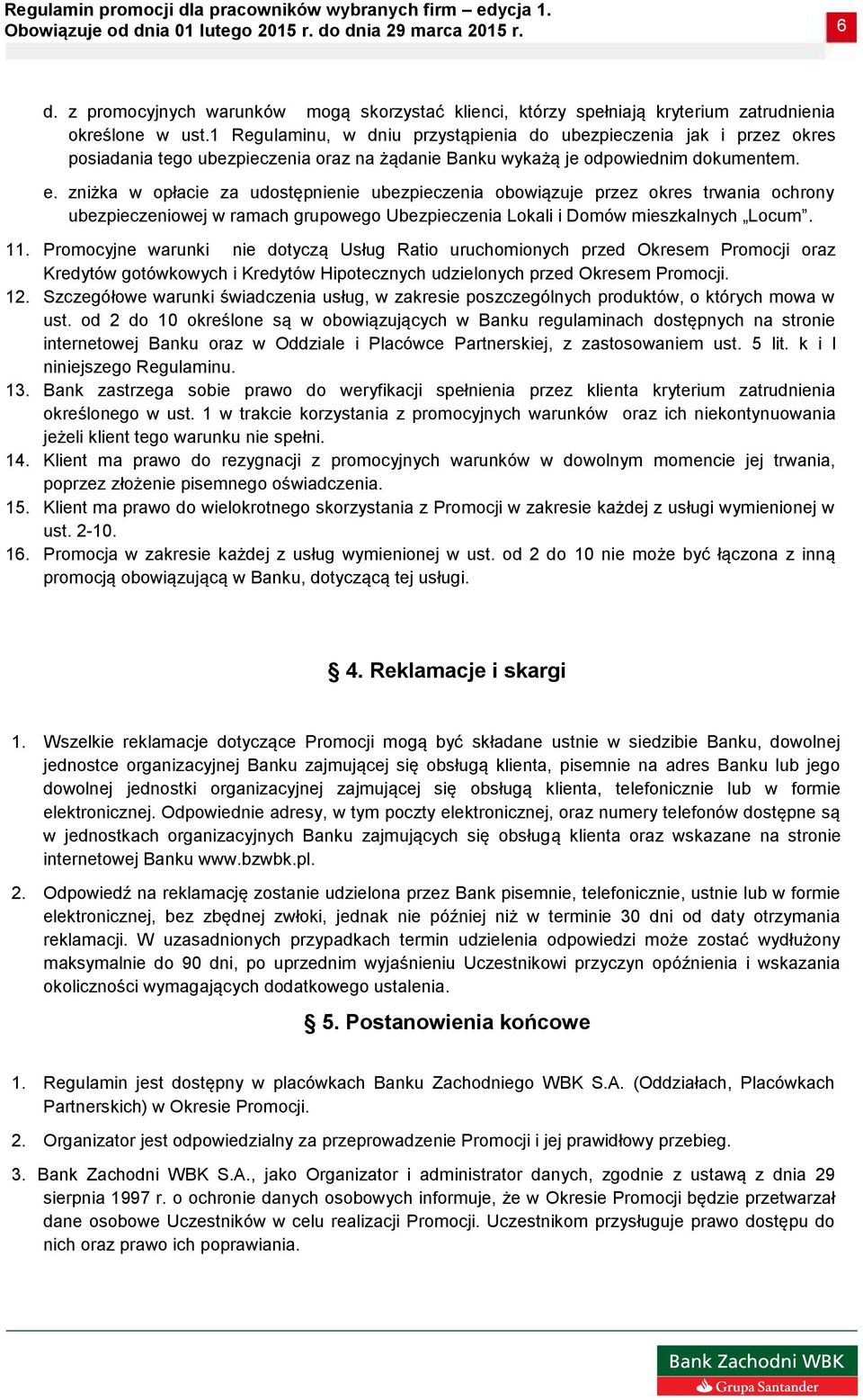 zniżka w opłacie za udostępnienie ubezpieczenia obowiązuje przez okres trwania ochrony ubezpieczeniowej w ramach grupowego Ubezpieczenia Lokali i Domów mieszkalnych Locum. 11.