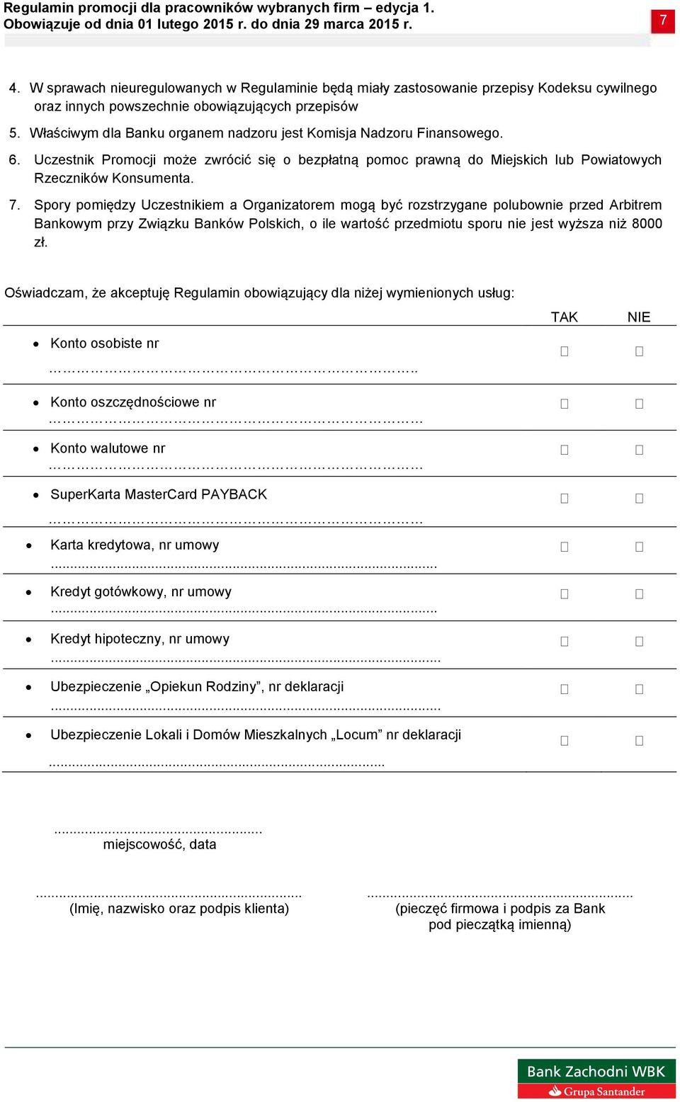 Spory pomiędzy Uczestnikiem a Organizatorem mogą być rozstrzygane polubownie przed Arbitrem Bankowym przy Związku Banków Polskich, o ile wartość przedmiotu sporu nie jest wyższa niż 8000 zł.