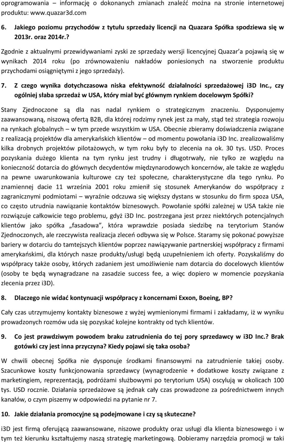 ? Zgodnie z aktualnymi przewidywaniami zyski ze sprzedaży wersji licencyjnej Quazar a pojawią się w wynikach 2014 roku (po zrównoważeniu nakładów poniesionych na stworzenie produktu przychodami