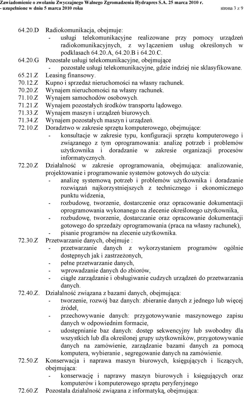 Kupno i sprzedaż nieruchomości na własny rachunek. Wynajem nieruchomości na własny rachunek. Wynajem samochodów osobowych. Wynajem pozostałych środków transportu lądowego.