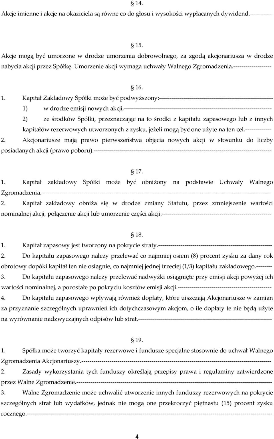 . 1. Kapitał Zakładowy Spółki może być podwyższony:--------------------------------------------------------- 1) w drodze emisji nowych