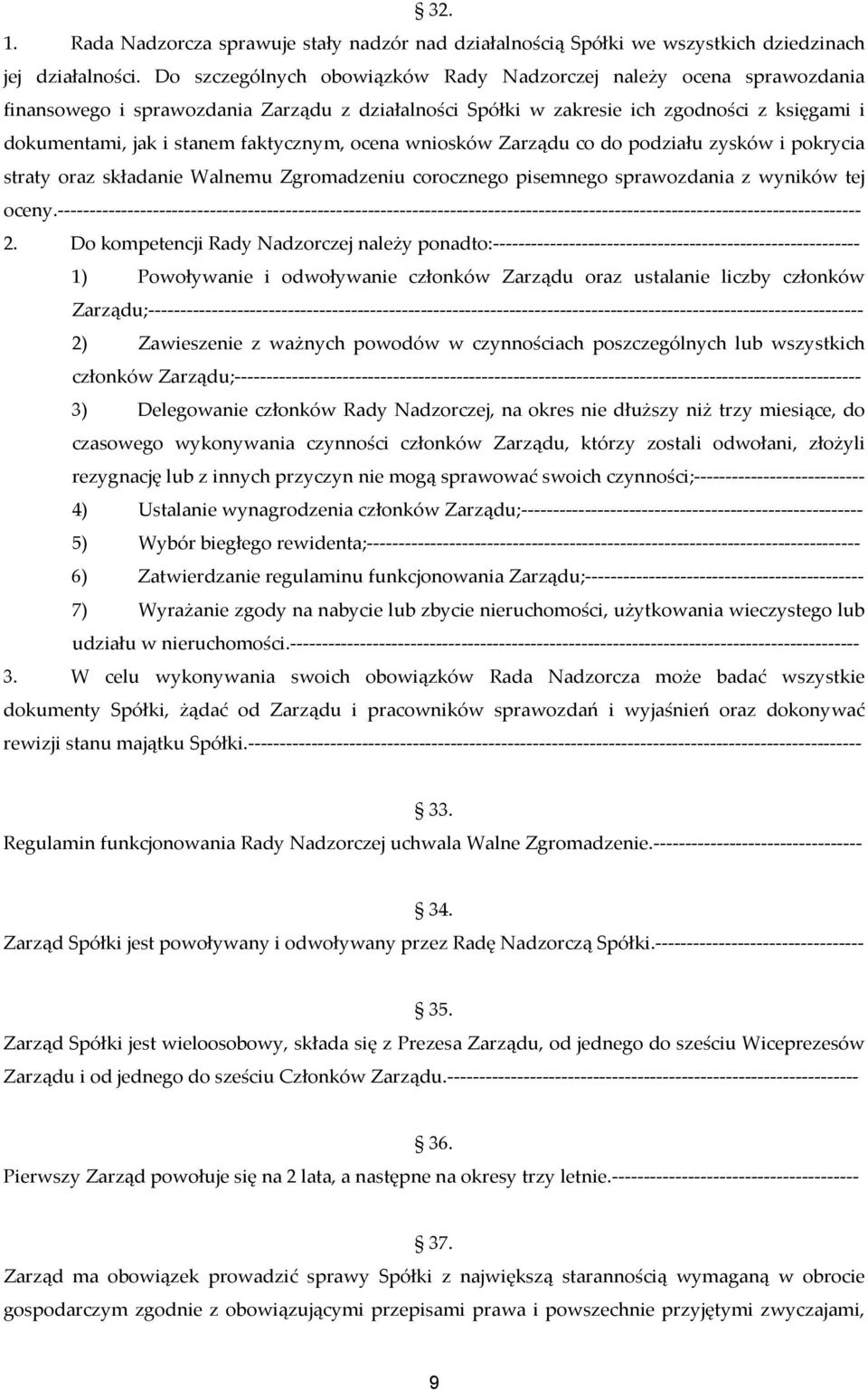 faktycznym, ocena wniosków Zarządu co do podziału zysków i pokrycia straty oraz składanie Walnemu Zgromadzeniu corocznego pisemnego sprawozdania z wyników tej oceny.