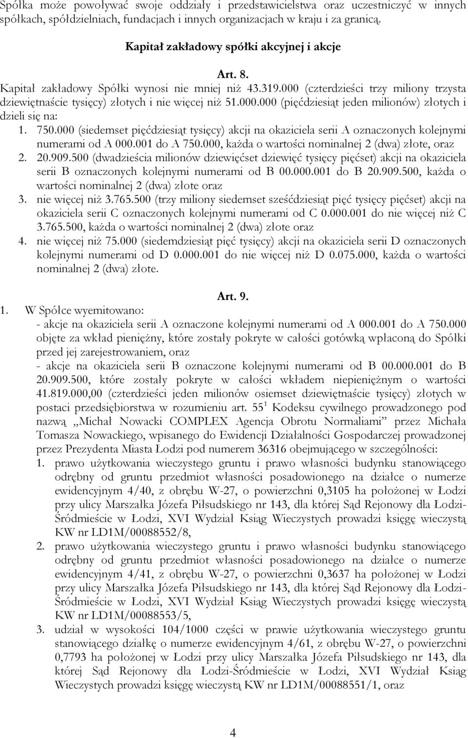 750.000 (siedemset pięćdziesiąt tysięcy) akcji na okaziciela serii A oznaczonych kolejnymi numerami od A 000.001 do A 750.000, każda o wartości nominalnej 2 (dwa) złote, oraz 2. 20.909.