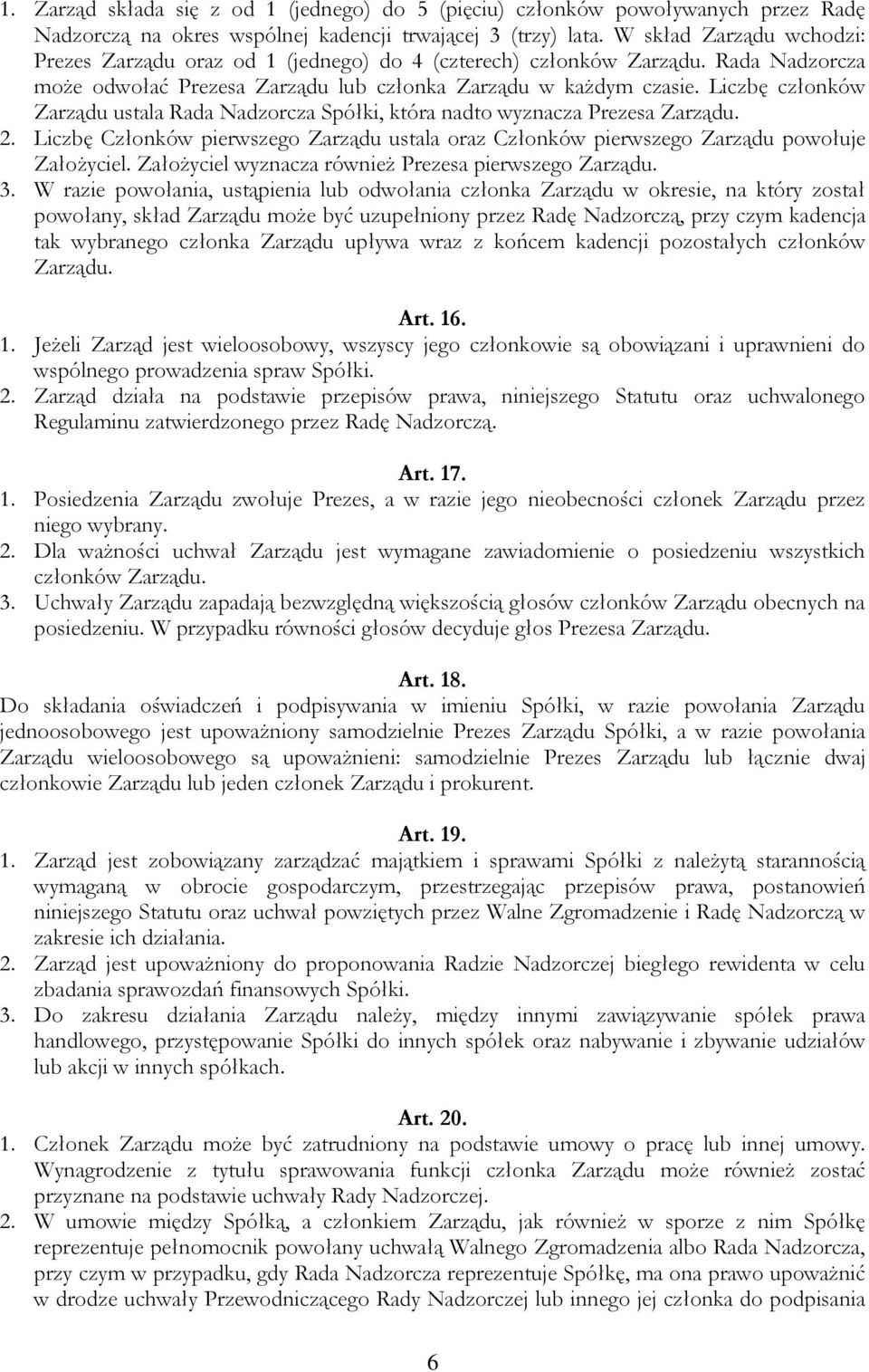 Liczbę członków Zarządu ustala Rada Nadzorcza Spółki, która nadto wyznacza Prezesa Zarządu. 2. Liczbę Członków pierwszego Zarządu ustala oraz Członków pierwszego Zarządu powołuje Założyciel.