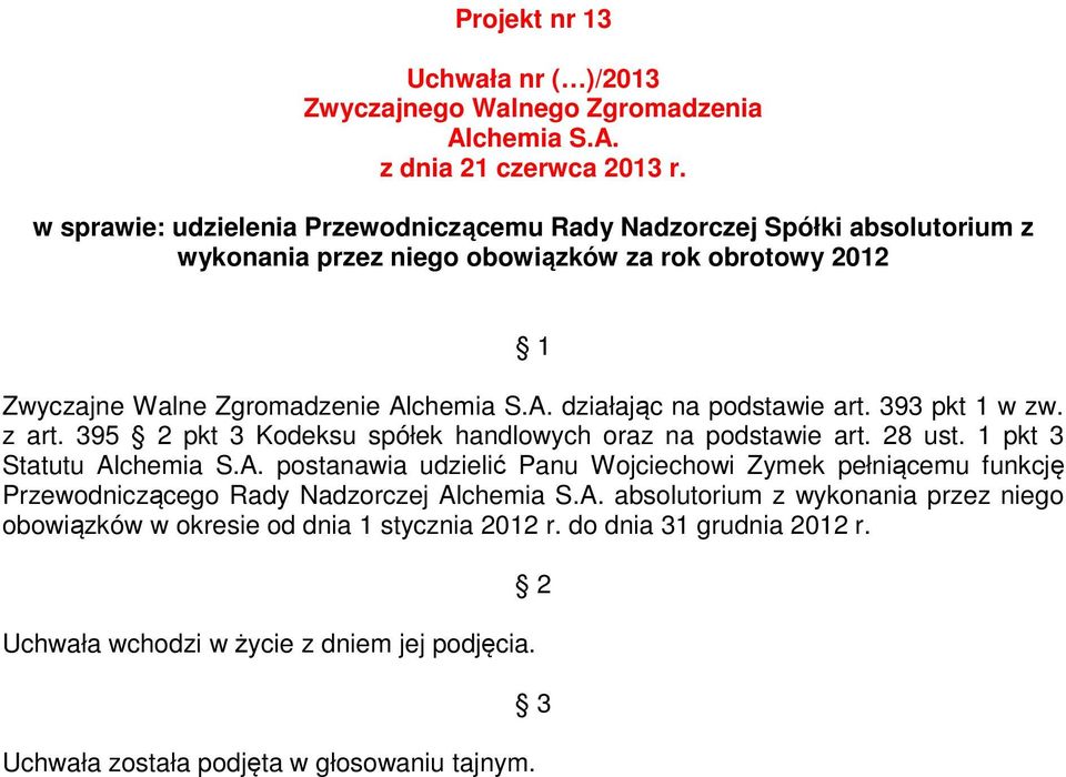 1 pkt 3 Statutu postanawia udzielić Panu Wojciechowi Zymek pełniącemu funkcję Przewodniczącego Rady Nadzorczej absolutorium z wykonania przez niego