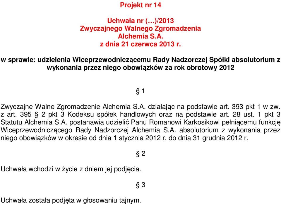 1 pkt 3 Statutu postanawia udzielić Panu Romanowi Karkosikowi pełniącemu funkcję Wiceprzewodniczącego Rady Nadzorczej absolutorium z wykonania przez niego