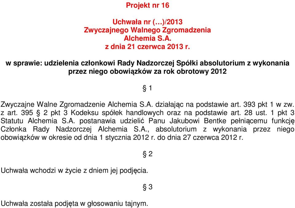 1 pkt 3 Statutu postanawia udzielić Panu Jakubowi Bentke pełniącemu funkcję Członka Rady Nadzorczej, absolutorium z wykonania przez niego obowiązków