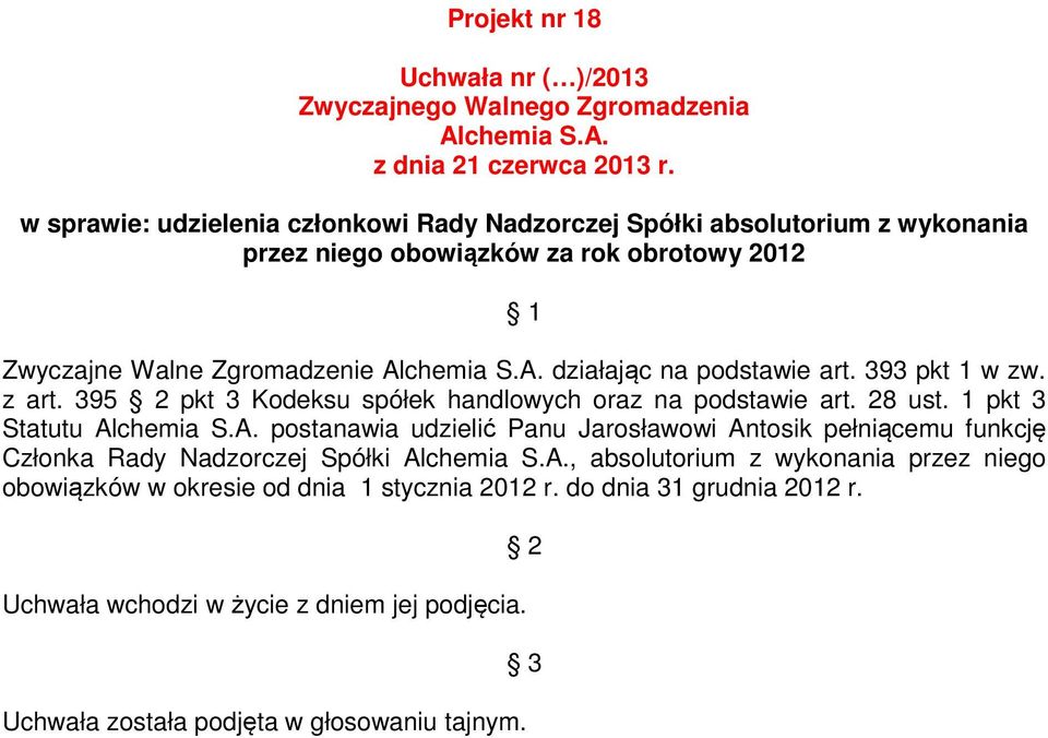 1 pkt 3 Statutu postanawia udzielić Panu Jarosławowi Antosik pełniącemu funkcję Członka Rady Nadzorczej Spółki, absolutorium z wykonania przez niego