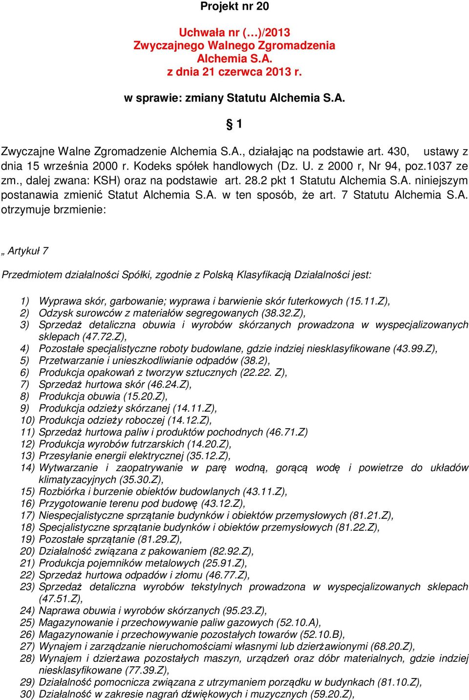 7 Statutu otrzymuje brzmienie: Artykuł 7 Przedmiotem działalności Spółki, zgodnie z Polską Klasyfikacją Działalności jest: 1) Wyprawa skór, garbowanie; wyprawa i barwienie skór futerkowych (15.11.