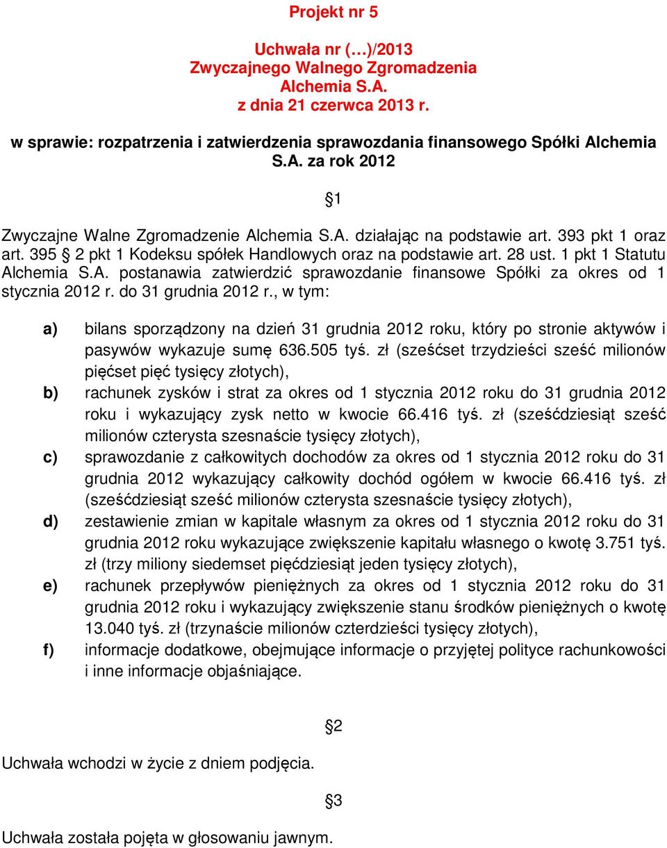 , w tym: a) bilans sporządzony na dzień 31 grudnia 2012 roku, który po stronie aktywów i pasywów wykazuje sumę 636.505 tyś.