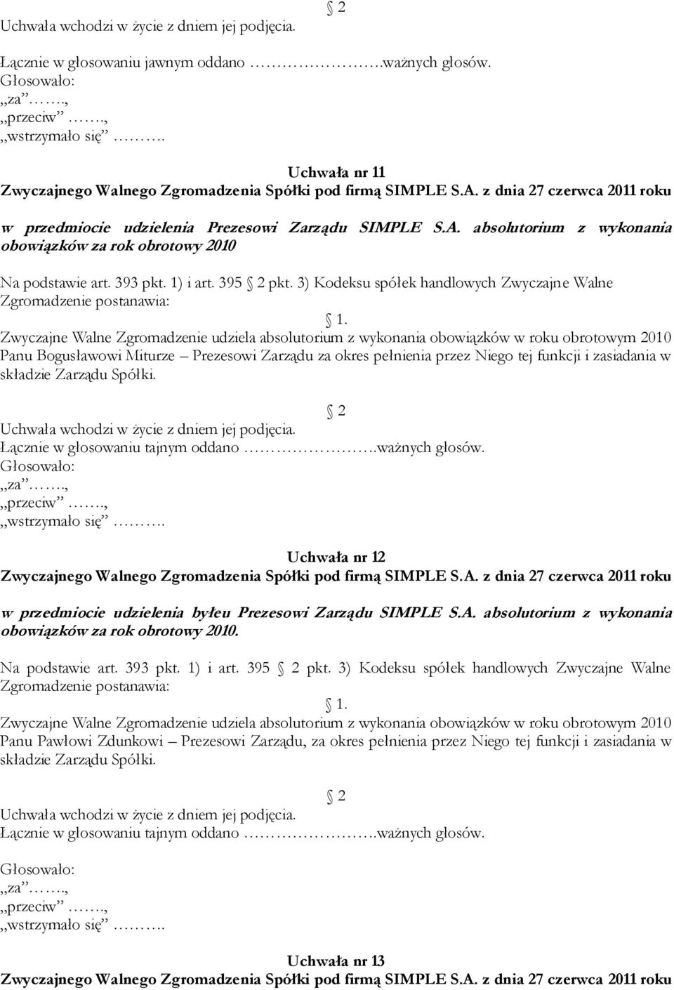 3) Kodeksu spółek handlowych Zwyczajne Walne Zgromadzenie postanawia: Zwyczajne Walne Zgromadzenie udziela absolutorium z wykonania obowiązków w roku obrotowym 2010 Panu Bogusławowi Miturze Prezesowi