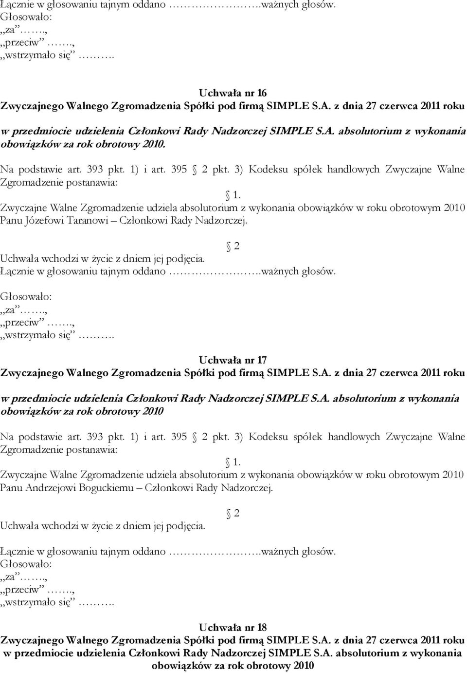 Rady Nadzorczej. Uchwała nr 17 w przedmiocie udzielenia Członkowi Rady Nadzorczej SIMPLE S.A. absolutorium z wykonania obowiązków za rok obrotowy 2010 Na podstawie art. 393 pkt. 1) i art. 395 pkt.