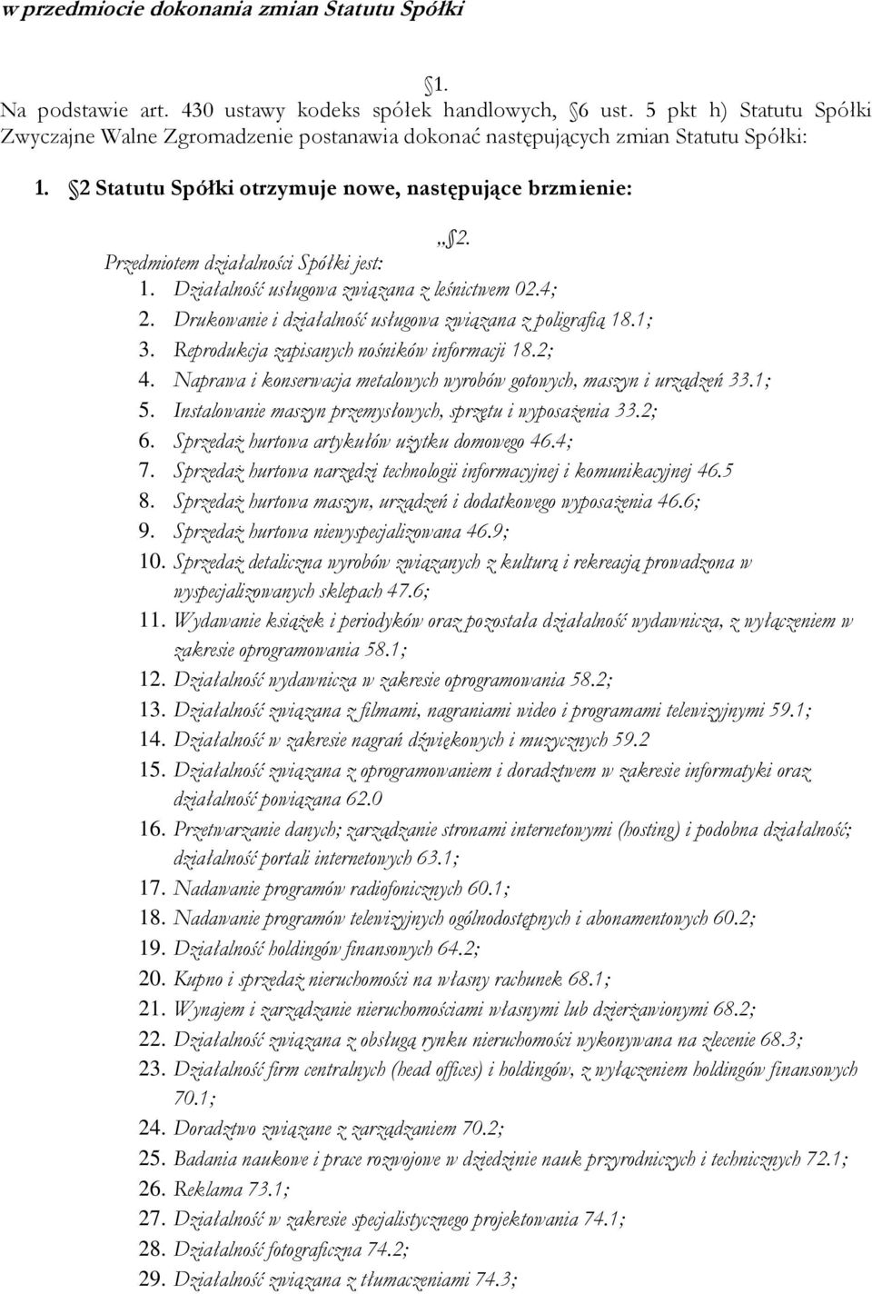 Przedmiotem działalności Spółki jest: 1. Działalność usługowa związana z leśnictwem 02.4; 2. Drukowanie i działalność usługowa związana z poligrafią 18.1; 3.