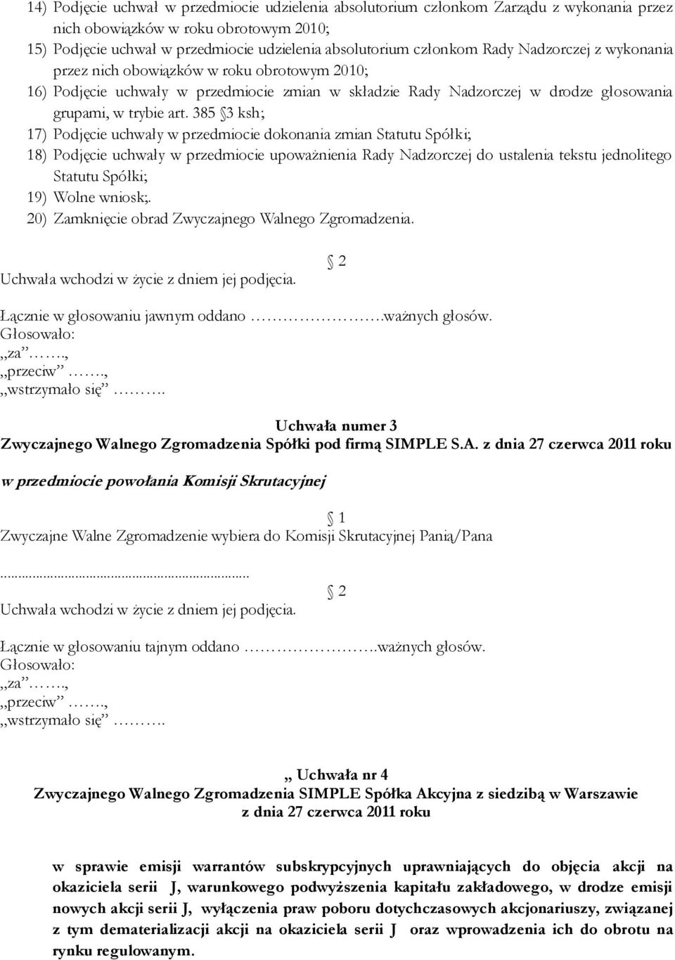 385 3 ksh; 17) Podjęcie uchwały w przedmiocie dokonania zmian Statutu Spółki; 18) Podjęcie uchwały w przedmiocie upoważnienia Rady Nadzorczej do ustalenia tekstu jednolitego Statutu Spółki; 19) Wolne