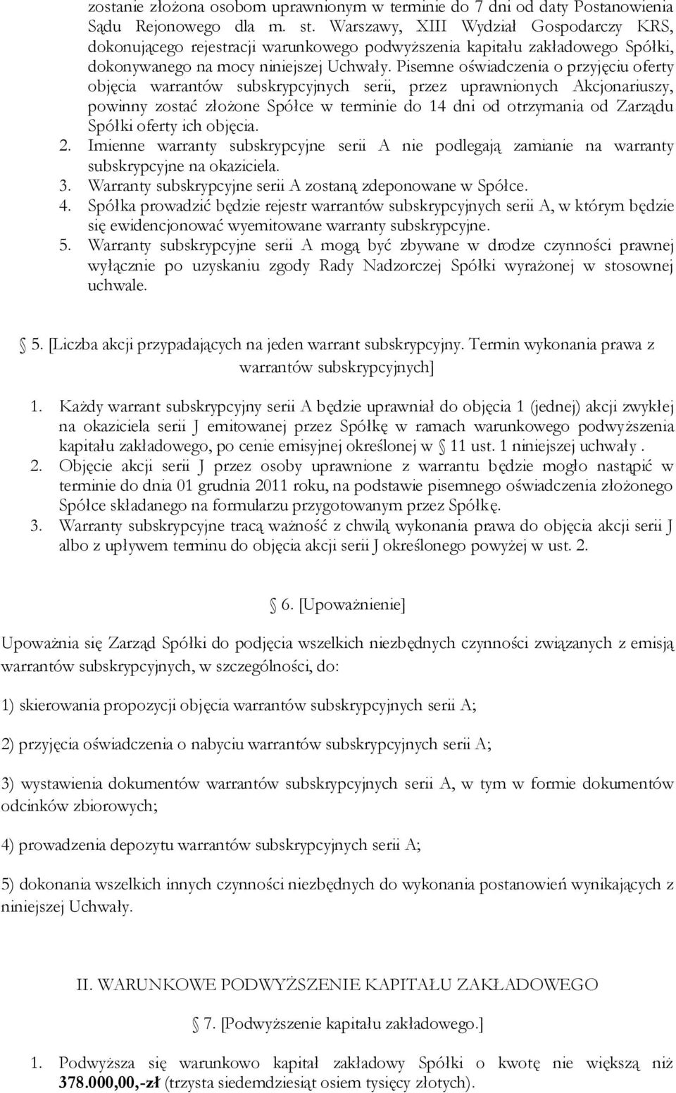 Pisemne oświadczenia o przyjęciu oferty objęcia warrantów subskrypcyjnych serii, przez uprawnionych Akcjonariuszy, powinny zostać złożone Spółce w terminie do 14 dni od otrzymania od Zarządu Spółki