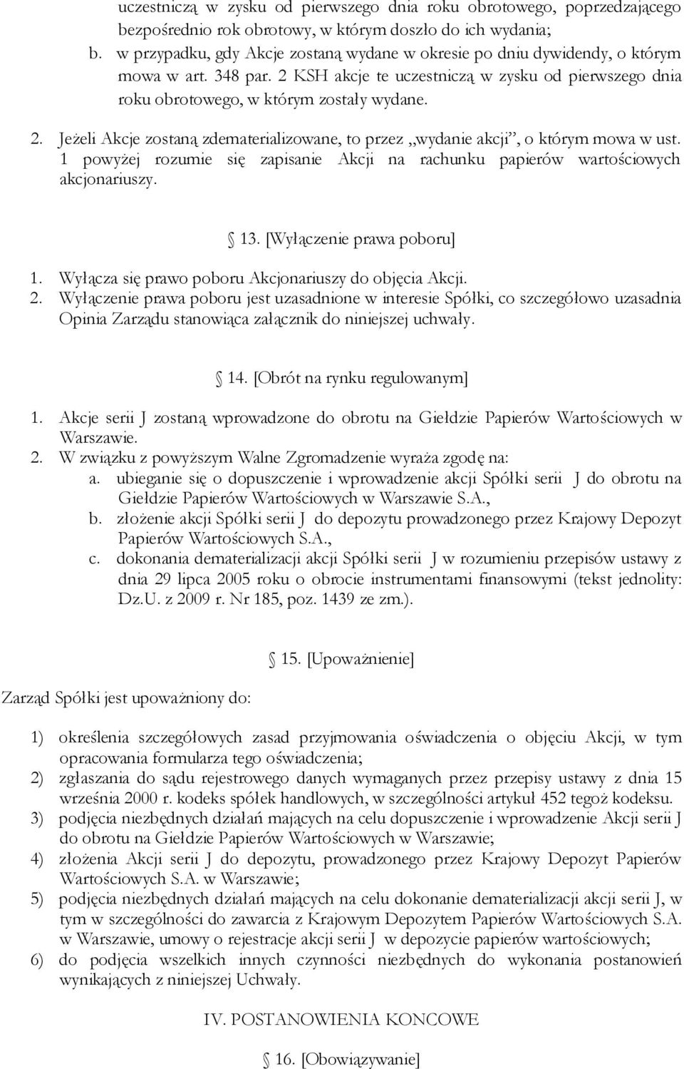 1 powyżej rozumie się zapisanie Akcji na rachunku papierów wartościowych akcjonariuszy. 13. [Wyłączenie prawa poboru] 1. Wyłącza się prawo poboru Akcjonariuszy do objęcia Akcji. 2.