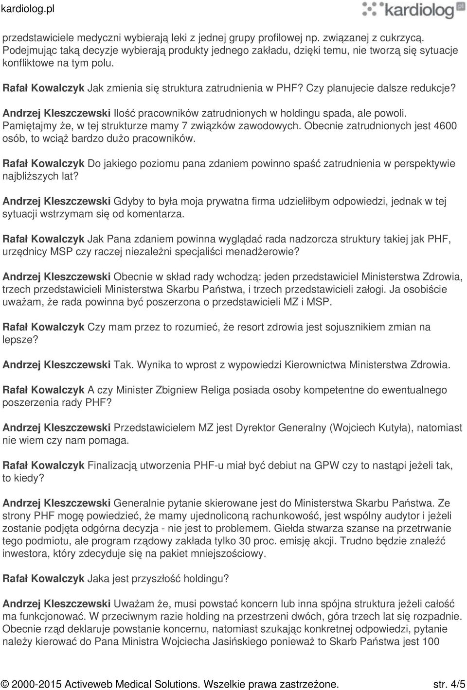 Czy planujecie dalsze redukcje? Andrzej Kleszczewski Ilość pracowników zatrudnionych w holdingu spada, ale powoli. Pamiętajmy że, w tej strukturze mamy 7 związków zawodowych.