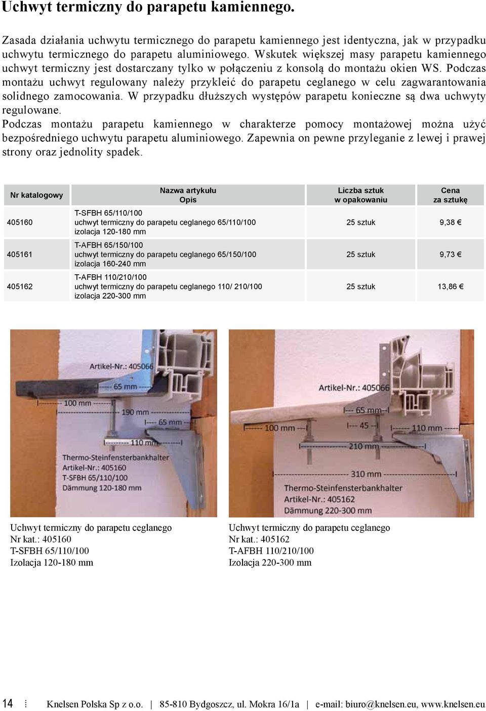 Podczas montażu uchwyt regulowany należy przykleić do parapetu ceglanego w celu zagwarantowania solidnego zamocowania. W przypadku dłuższych występów parapetu konieczne są dwa uchwyty regulowane.