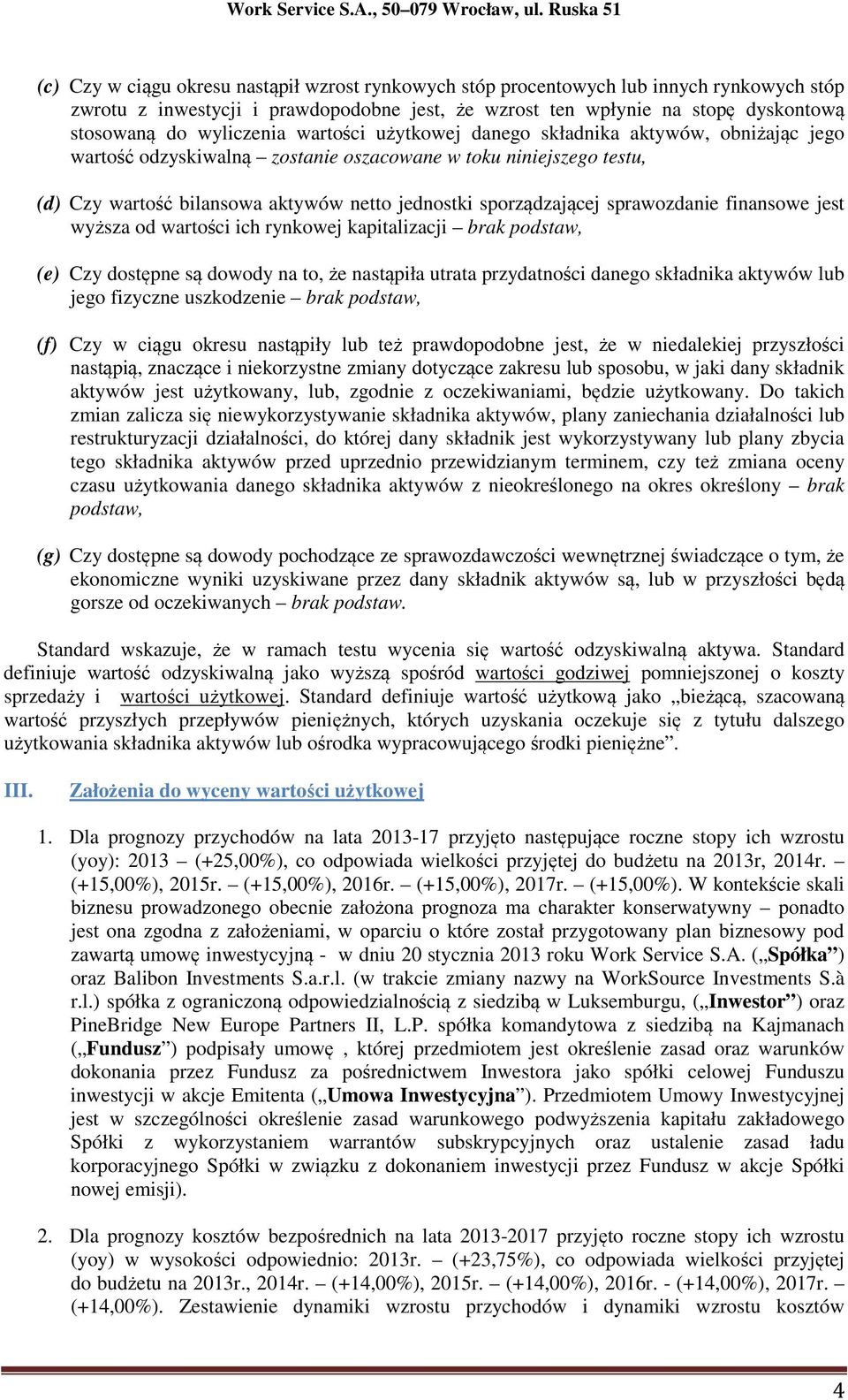 sporządzającej sprawozdanie finansowe jest wyższa od wartości ich rynkowej kapitalizacji brak podstaw, (e) Czy dostępne są dowody na to, że nastąpiła utrata przydatności danego składnika aktywów lub