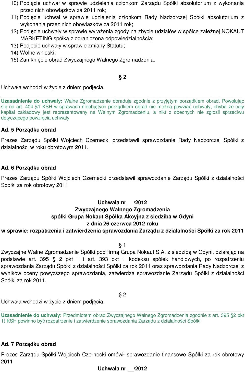 odpowiedzialnością; 13) Podjecie uchwały w sprawie zmiany Statutu; 14) Wolne wnioski; 15) Zamknięcie obrad. Uzasadnienie do uchwały: Walne Zgromadzenie obraduje zgodnie z przyjętym porządkiem obrad.