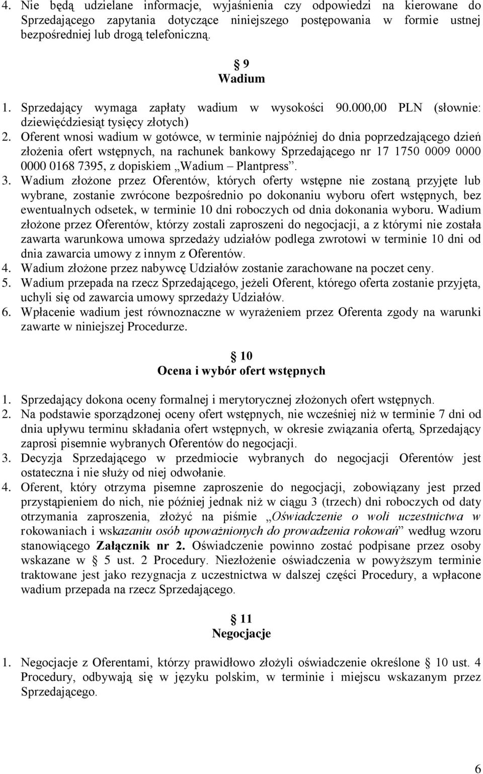 Oferent wnosi wadium w gotówce, w terminie najpóźniej do dnia poprzedzającego dzień złożenia ofert wstępnych, na rachunek bankowy Sprzedającego nr 17 1750 0009 0000 0000 0168 7395, z dopiskiem Wadium