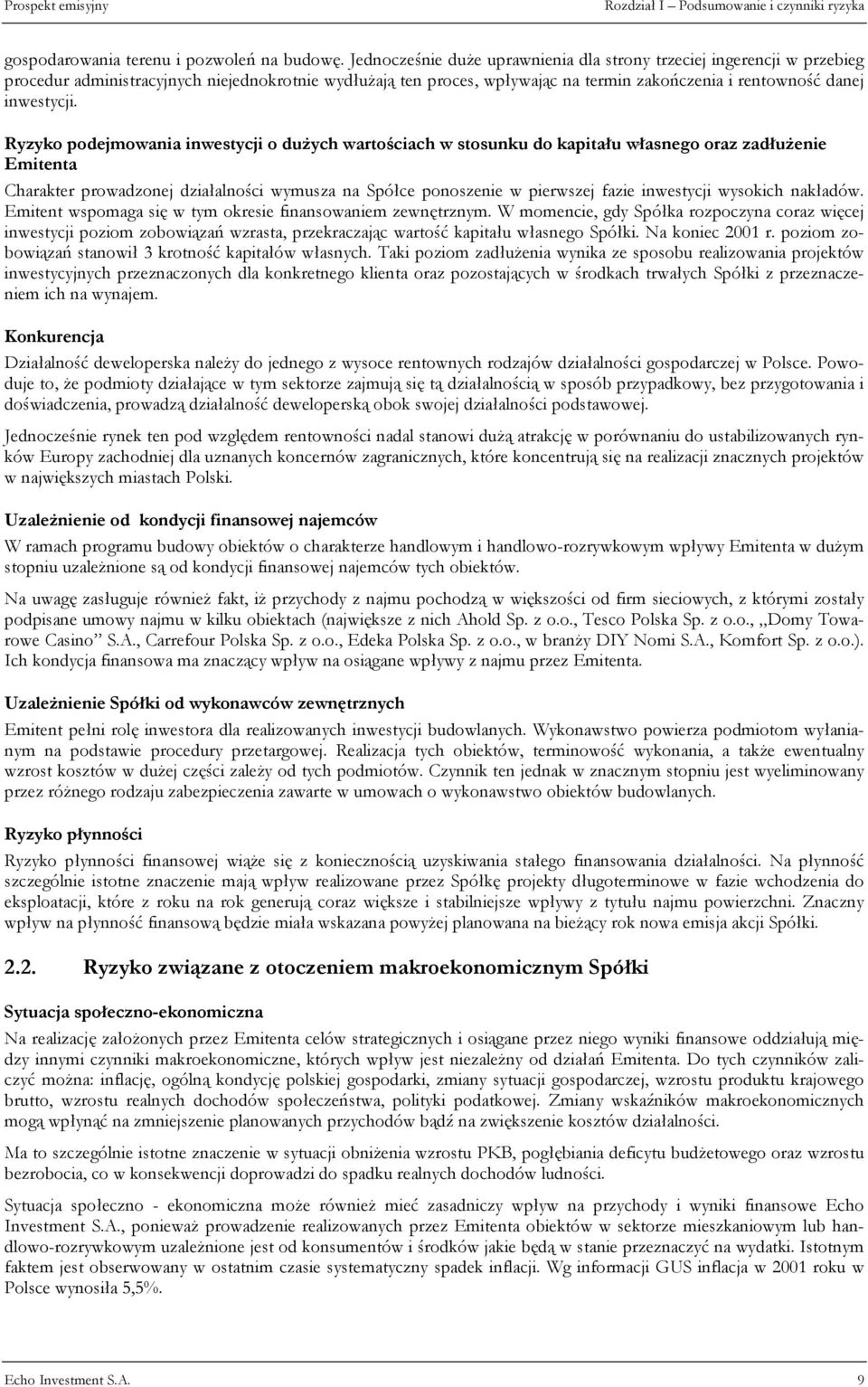 Ryzyko podejmowania inwestycji o dużych wartościach w stosunku do kapitału własnego oraz zadłużenie Emitenta Charakter prowadzonej działalności wymusza na Spółce ponoszenie w pierwszej fazie