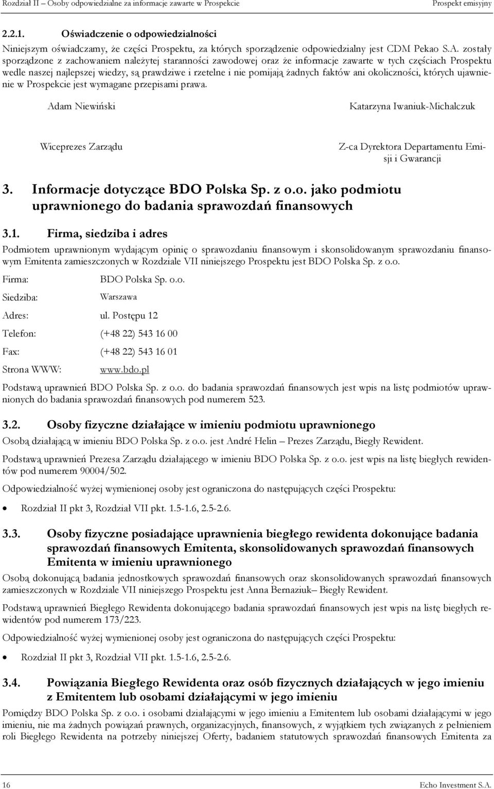 zostały sporządzone z zachowaniem należytej staranności zawodowej oraz że informacje zawarte w tych częściach Prospektu wedle naszej najlepszej wiedzy, są prawdziwe i rzetelne i nie pomijają żadnych