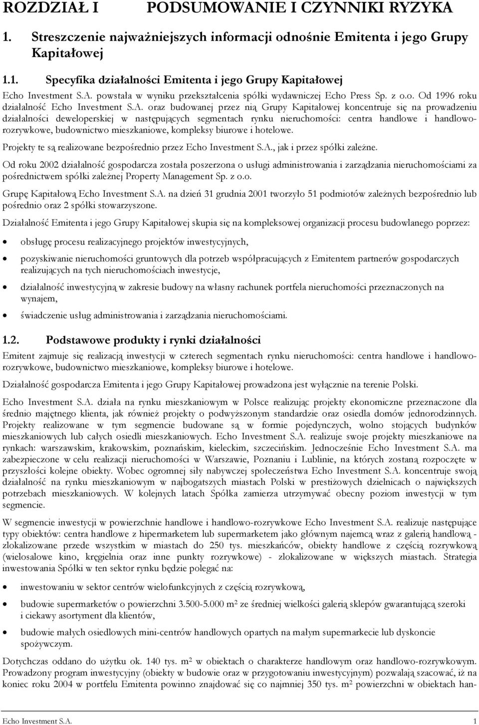 działalności deweloperskiej w następujących segmentach rynku nieruchomości: centra handlowe i handloworozrywkowe, budownictwo mieszkaniowe, kompleksy biurowe i hotelowe.